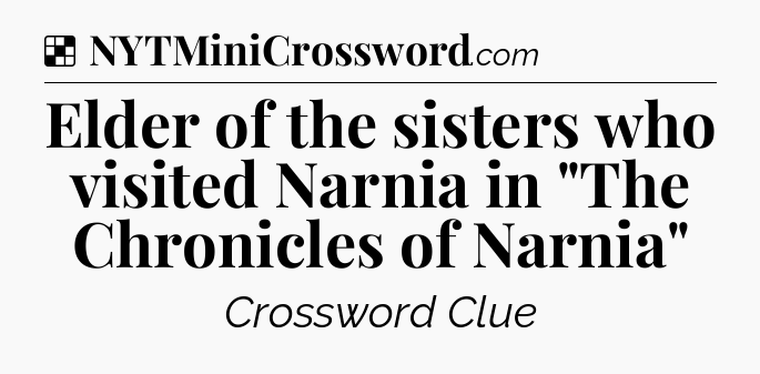 Solution: Elder of the sisters who visited Narnia in 