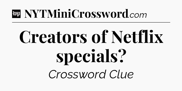 Creators of Netflix specials Crossword Clue