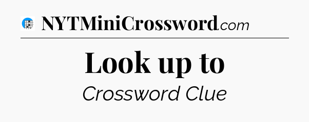 Look up to Crossword Clue