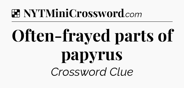 Solution: Often-frayed parts of papyrus - NYT Crossword
