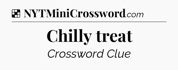 Solution: Chilly treat - NYT Crossword