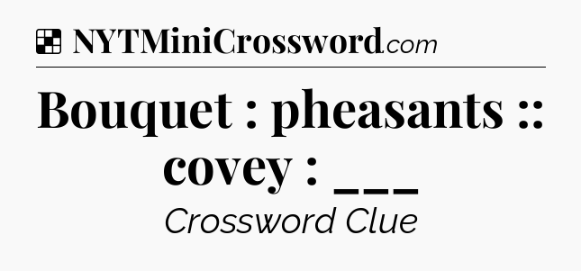 Solution: Bouquet : pheasants :: covey : ___ - NYT Crossword