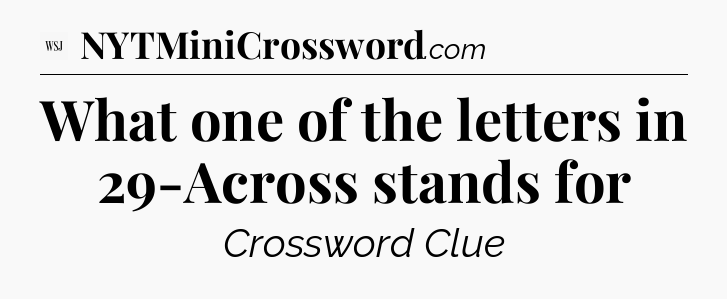 What one of the letters in 29-Across stands for - WSJ Crossword