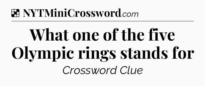 Solution: What one of the five Olympic rings stands for - NYT Crossword