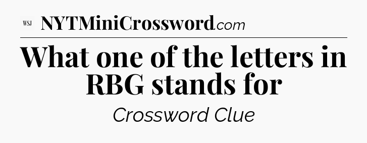 What one of the letters in RBG stands for - WSJ Crossword