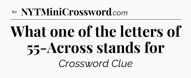 What one of the letters of 55-Across stands for - WSJ Crossword