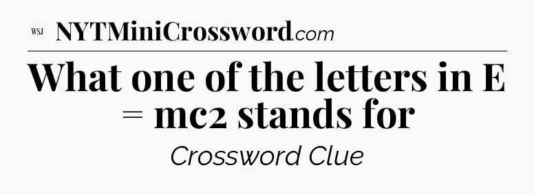 What one of the letters in E = mc2 stands for - WSJ Crossword