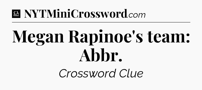Megan Rapinoe's team: Abbr - LA Times Crossword