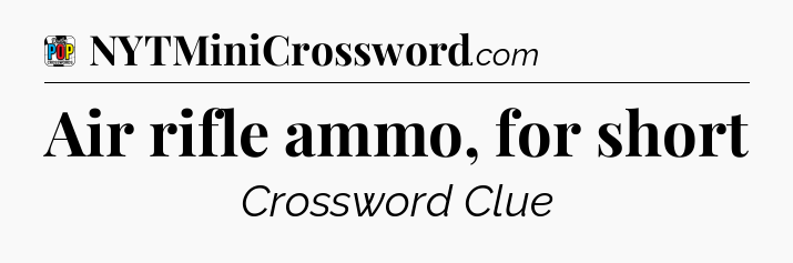 Air rifle ammo, for short Crossword Clue