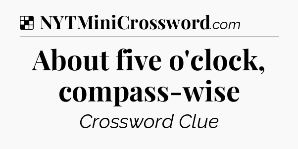 Solution: About five o'clock, compass-wise - NYT Crossword