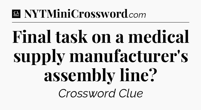 Final task on a medical supply manufacturer's assembly line - LA Times Crossword