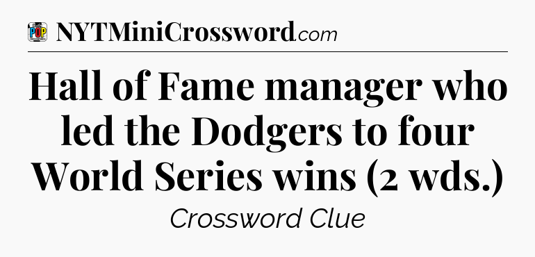 Hall of Fame manager who led the Dodgers to four World Series wins (2 wds.) Crossword Clue