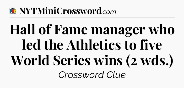 Hall of Fame manager who led the Athletics to five World Series wins (2 wds.) Crossword Clue