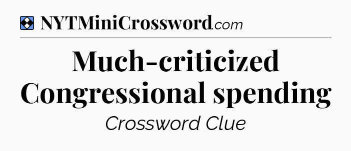 Solution: Much-criticized Congressional spending - NYT Mini Crossword