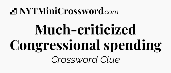 Solution: Much-criticized Congressional spending - NYT Crossword
