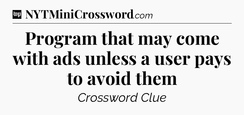 Program that may come with ads unless a user pays to avoid them Crossword Clue