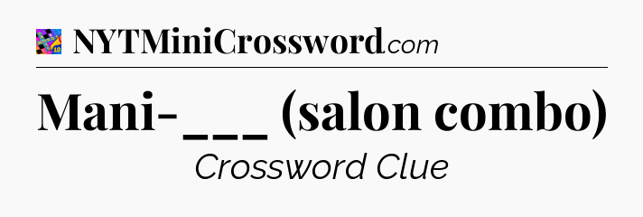 Mani-___ (salon combo) Crossword Clue