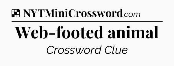Solution: Web-footed animal - NYT Crossword