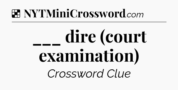 Solution: ___ dire (court examination) - NYT Crossword