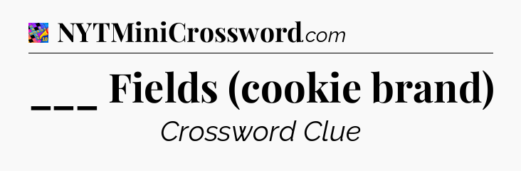 ___ Fields (cookie brand) Crossword Clue
