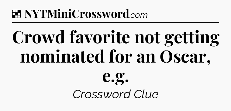 Solution: Crowd favorite not getting nominated for an Oscar, e.g - NYT Crossword