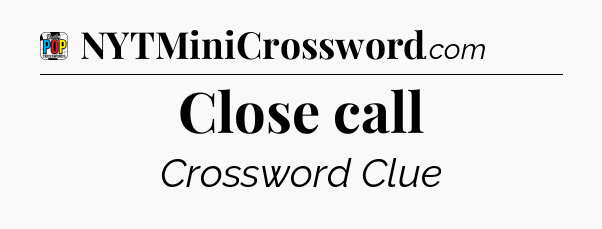 Close call Crossword Clue
