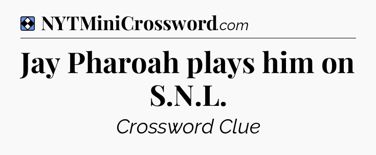 Solution: Jay Pharoah plays him on S.N.L - NYT Mini Crossword