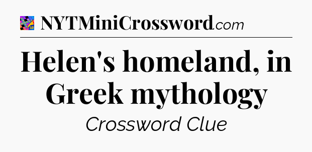 Helen's homeland, in Greek mythology Crossword Clue