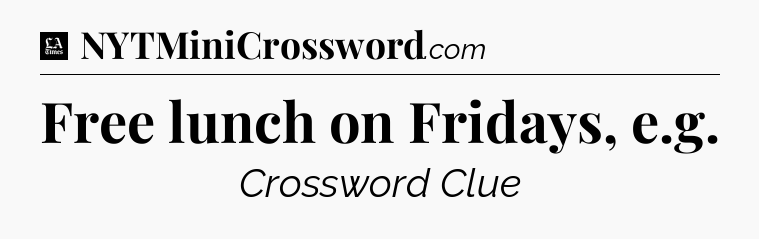 Free lunch on Fridays, e.g - LA Times Crossword