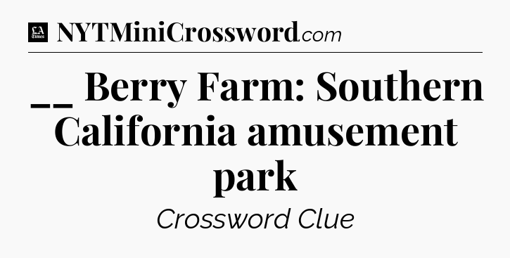 __ Berry Farm: Southern California amusement park - LA Times Crossword
