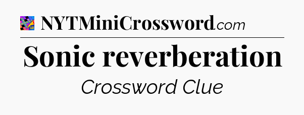 Sonic reverberation Crossword Clue