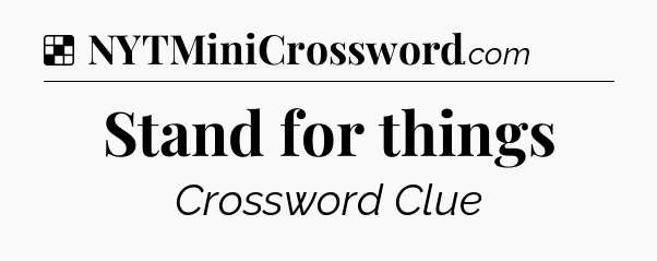Solution: Stand for things - NYT Crossword