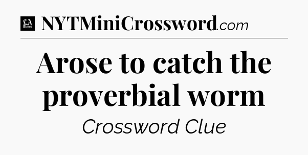 Arose to catch the proverbial worm - LA Times Crossword
