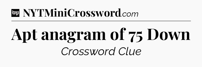 Apt anagram of 75 Down Crossword Clue