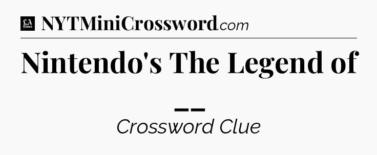 Nintendo's The Legend of __ - LA Times Crossword