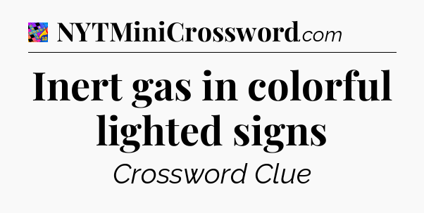 Inert gas in colorful lighted signs Crossword Clue