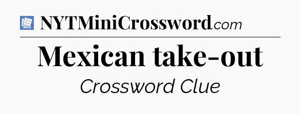 Mexican take-out Puzzle Page Crossword Clue