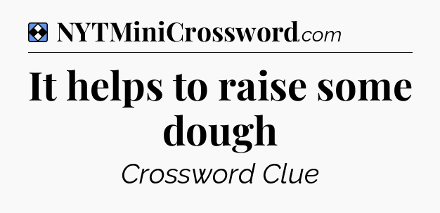 Solution: It helps to raise some dough - NYT Mini Crossword