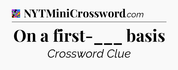 On a first-___ basis Crossword Clue