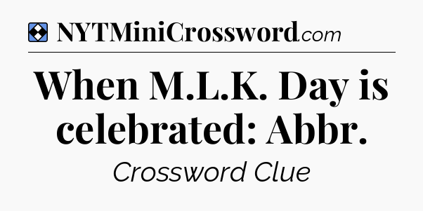 Solution: When M.L.K. Day is celebrated: Abbr - NYT Mini Crossword