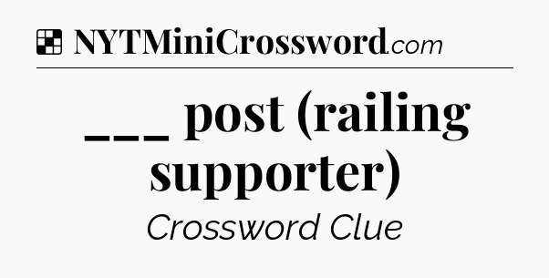 Solution: ___ post (railing supporter) - NYT Crossword