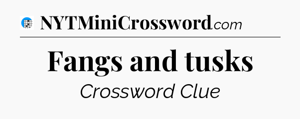 Fangs and tusks Crossword Clue