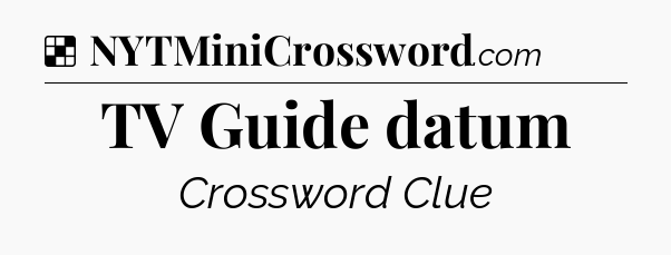 Solution: TV Guide datum - NYT Crossword