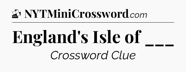 England's Isle of ___ - Daily Themed Classic Crossword