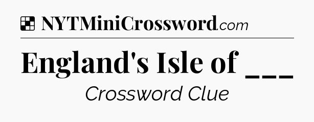 Solution: England's Isle of ___ - NYT Crossword