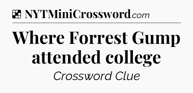 Solution: Where Forrest Gump attended college - NYT Crossword