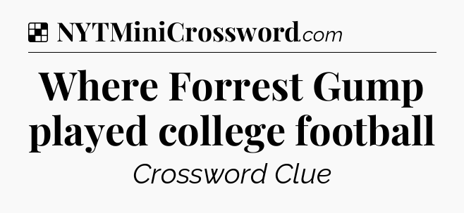 Solution: Where Forrest Gump played college football - NYT Crossword