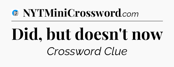 Did, but doesn't now Crossword Clue