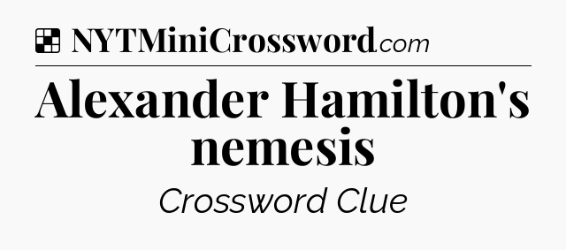 Solution: Alexander Hamilton's nemesis - NYT Crossword