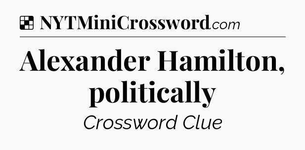 Solution: Alexander Hamilton, politically - NYT Crossword